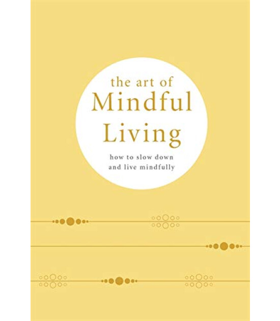 Pyramid The Art of Mindful Living : How to Slow Down and Live Mindfully