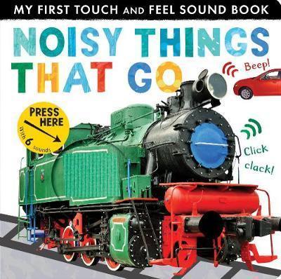 Little Tiger Press Noisy Things That Go (My First Touch and Feel Sound Book)